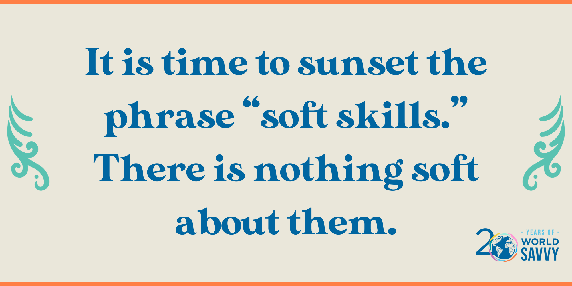 "It is time to sunset the phrase soft skills. There is nothing soft about them."