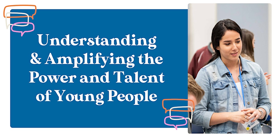 Understanding and Amplifying the Power and Talent of Young People